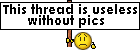 Name:  this_thread_is_useless_without_pics.gif
Views: 1059
Size:  1.7 KB